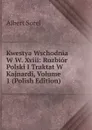 Kwestya Wschodnia W W. Xviii: Rozbior Polski I Traktat W Kajnardi, Volume 1 (Polish Edition) - Albert Sorel