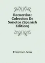 Recuerdos: Coleccion De Sonetos (Spanish Edition) - Francisco Sosa