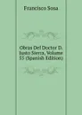 Obras Del Doctor D. Justo Sierra, Volume 55 (Spanish Edition) - Francisco Sosa