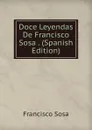 Doce Leyendas De Francisco Sosa . (Spanish Edition) - Francisco Sosa