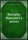 Dorothy Harcourt.s secret - Emma Dorothy Eliza Nevitte Southworth