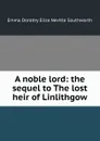 A noble lord: the sequel to The lost heir of Linlithgow - Emma Dorothy Eliza Nevitte Southworth