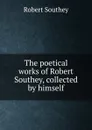 The poetical works of Robert Southey, collected by himself - Robert Southey