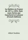 La theatre en France de 1871 a 1892. Huit eaux-fortes par Gaucherel et Lalauze (French Edition) - Albert Soubies