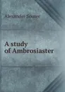 A study of Ambrosiaster - Alexander Souter
