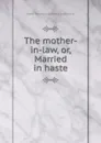 The mother-in-law, or, Married in haste - Emma Dorothy Eliza Nevitte Southworth
