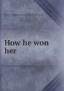 How he won her - Emma Dorothy Eliza Nevitte Southworth