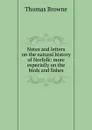 Notes and letters on the natural history of Norfolk: more especially on the birds and fishes - Thomas Brown