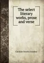 The select literary works, prose and verse - Caroline Bowles Southey