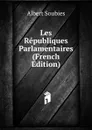 Les Republiques Parlamentaires (French Edition) - Albert Soubies