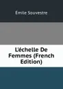 L.echelle De Femmes (French Edition) - Emile Souvestre