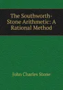 The Southworth-Stone Arithmetic: A Rational Method - John Charles Stone