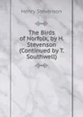 The Birds of Norfolk, by H. Stevenson (Continued by T. Southwell). - Henry Stevens