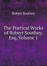 The Poetical Works of Robert Southey, Esq, Volume 1 - Robert Southey