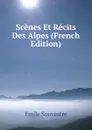 Scenes Et Recits Des Alpes (French Edition) - Emile Souvestre