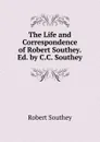 The Life and Correspondence of Robert Southey. Ed. by C.C. Southey - Robert Southey