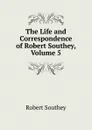 The Life and Correspondence of Robert Southey, Volume 5 - Robert Southey