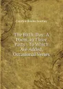 The Birth-Day: A Poem, in Three Parts : To Which Are Added, Occasional Verses - Caroline Bowles Southey