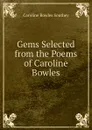 Gems Selected from the Poems of Caroline Bowles - Caroline Bowles Southey