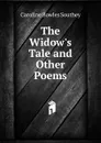 The Widow.s Tale and Other Poems - Caroline Bowles Southey