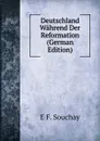 Deutschland Wahrend Der Reformation (German Edition) - E F. Souchay