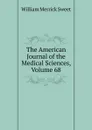The American Journal of the Medical Sciences, Volume 68 - William Merrick Sweet