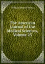 The American Journal of the Medical Sciences, Volume 25 - William Merrick Sweet