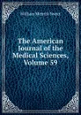 The American Journal of the Medical Sciences, Volume 59 - William Merrick Sweet