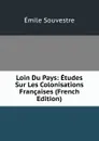 Loin Du Pays: Etudes Sur Les Colonisations Francaises (French Edition) - Emile Souvestre