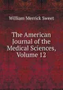 The American Journal of the Medical Sciences, Volume 12 - William Merrick Sweet