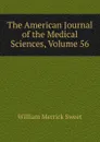 The American Journal of the Medical Sciences, Volume 56 - William Merrick Sweet