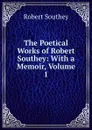 The Poetical Works of Robert Southey: With a Memoir, Volume 1 - Robert Southey