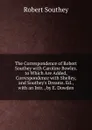 The Correspondence of Robert Southey with Caroline Bowles. to Which Are Added, Correspondence with Shelley, and Southey.s Dreams. Ed., with an Intr. , by E. Dowden - Robert Southey