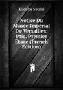 Notice Du Musee Imperial De Versailles: Ptie. Premier Etage (French Edition) - Eudoxe Soulié
