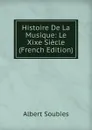 Histoire De La Musique: Le Xixe Siecle (French Edition) - Albert Soubies