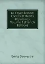 Le Foyer Breton: Contes Et Recits Populaires, Volume 1 (French Edition) - Emile Souvestre
