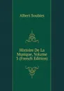 Histoire De La Musique, Volume 3 (French Edition) - Albert Soubies
