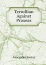 Tertullian Against Praxeas - Alexander Souter
