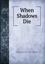 When Shadows Die - Emma Dorothy Eliza Nevitte Southworth