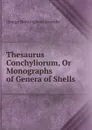Thesaurus Conchyliorum, Or Monographs of Genera of Shells - George Brettingham Sowerby