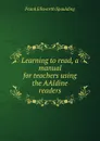 Learning to read, a manual for teachers using the AAldine readers - Frank Ellsworth Spaulding