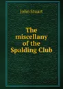 The miscellany of the Spalding Club - John Stuart