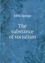 The substance of socialism - Spargo John