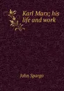 Karl Marx; his life and work - Spargo John