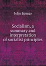 Socialism, a summary and interpretation of socialist principles - Spargo John