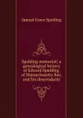 Spalding memorial; a genealogical history of Edward Spalding, of Massachusetts Bay, and his descendants - Samuel Jones Spalding