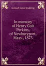 In memory of Henry Coit Perkins, of Newburyport, Mass., 1873 - Samuel Jones Spalding