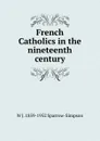 French Catholics in the nineteenth century - W J. 1859-1952 Sparrow-Simpson