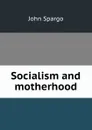 Socialism and motherhood - Spargo John
