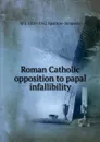 Roman Catholic opposition to papal infallibility - W J. 1859-1952 Sparrow-Simpson